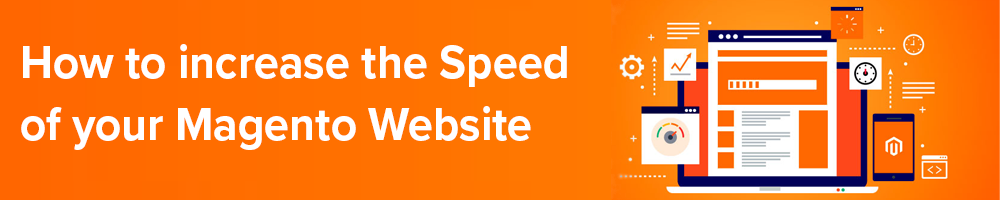 How to increase the speed of your Magento website: Top 12 easy tips for Magento 2 speed optimization in 2020